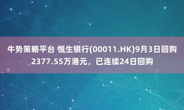 牛势策略平台 恒生银行(00011.HK)9月3日回购2377.55万港元，已连续24日回购